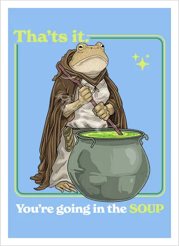 That's it You're Going In The Soup