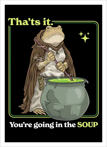 That's it You're Going In The Soup