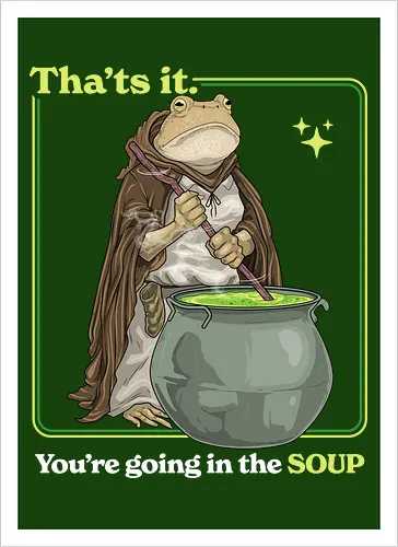 That's it You're Going In The Soup - thats it youre going in the soup, dark humor, frog, funny, funny meme, gen z, humor, sarcasm, silly, soup, toad, unhinged, weird, weirdcore, wizard - Artprint