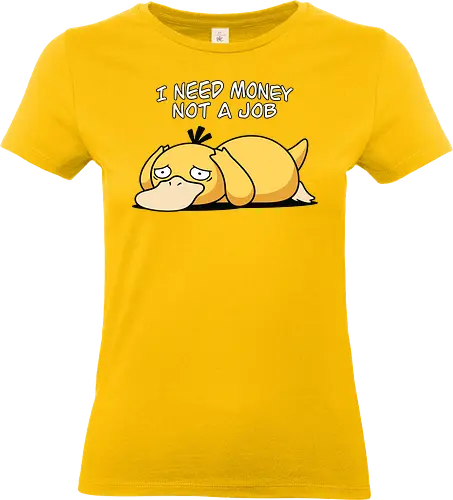 Existential Mood – I Need Money Not a Job Geek Humor - psyduck geek humor - Standard T-Shirt (Women)
