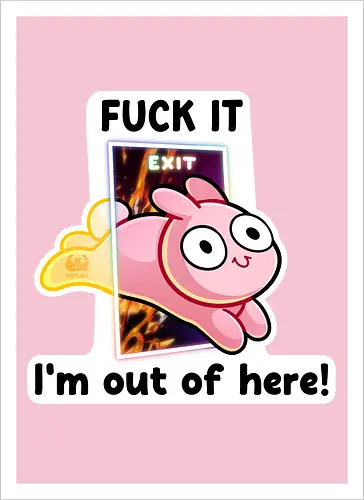 Fuck it, i'm out of here