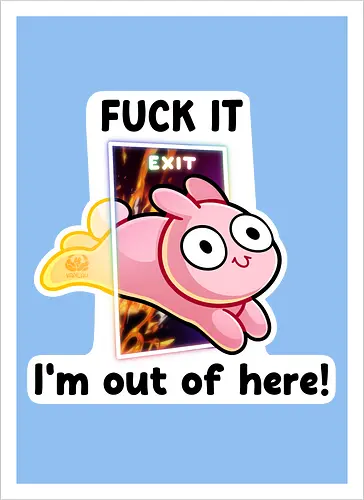 Fuck it, i'm out of here