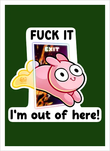 Fuck it, i'm out of here