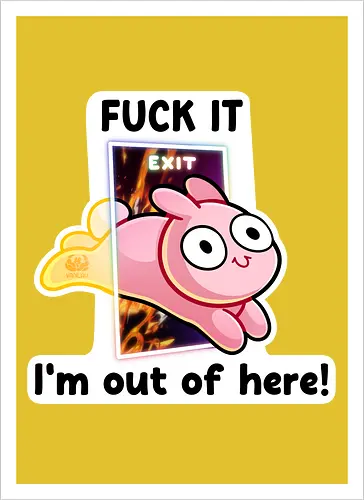 Fuck it, i'm out of here