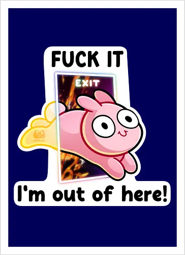 Fuck it, i'm out of here