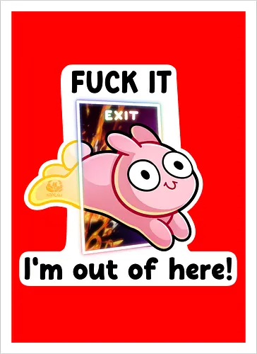 Fuck it, i'm out of here