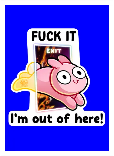 Fuck it, i'm out of here