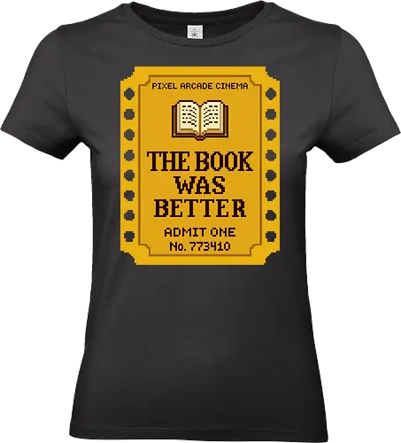 The Book Was Better - Retro Pixel Art Movie Ticket - the book was better, book lover, bookworm, reading, literature, pixel art, retro, movie ticket, cinema, 8 bit, bibliophile, reader, movie adaptation, funny book quote, library, bookish, literary, book nerd, admit one, vintage ticket, arcade style, sarcastic, english major, book humor, film - Standard T-Shirt (Women)