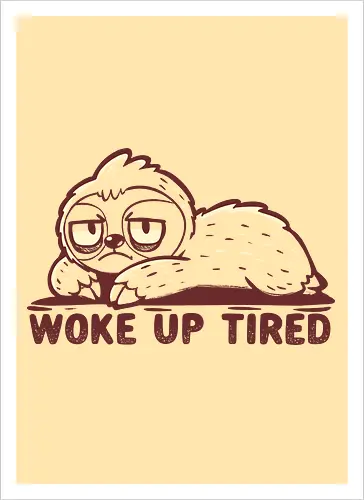 Woke up Tired