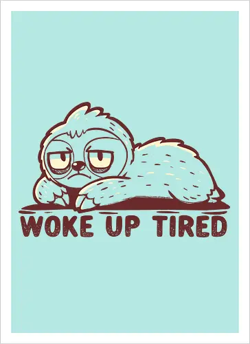 Woke up Tired