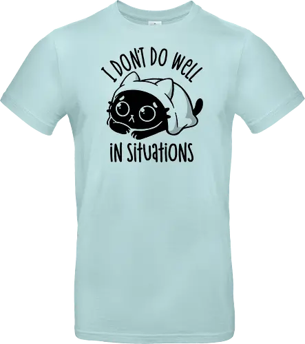 I Don’t Do Well In Situations