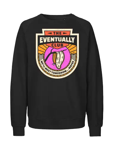 The Eventually Club - procrastination, clock, dali, funny, funny quote, funny slogan, funnytee, geek, humor, lazy, melting, productivity, sarcasm, surreal, time - Fairtrade Sweatshirt