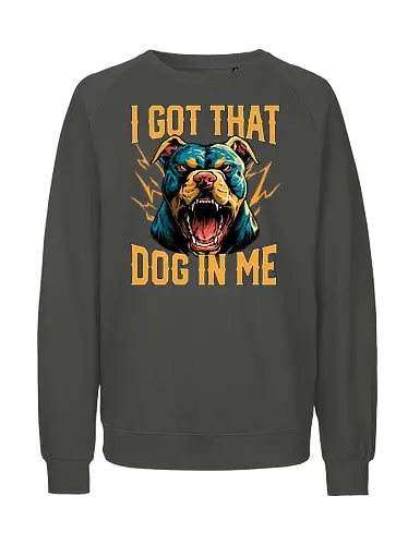 I Got That Dog In Me - i got that dog, determination, dog, dog in me, dog lover, dog quotes, doggo, doggy, funny, joke, meme, pitbull, puppy, resilience, stabby - Fairtrade Sweatshirt