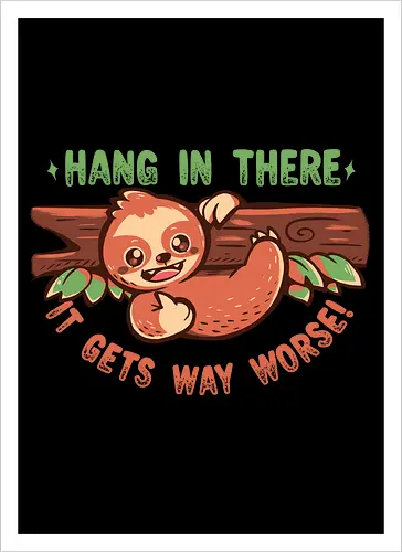 Hang in There it gets Way Worse