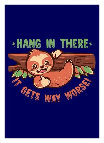 Hang in There it gets Way Worse