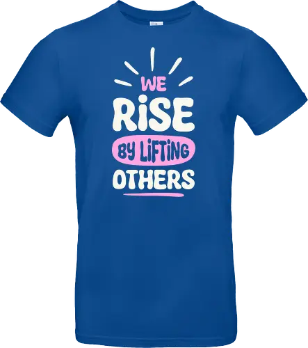 We Rise By Lifting Others