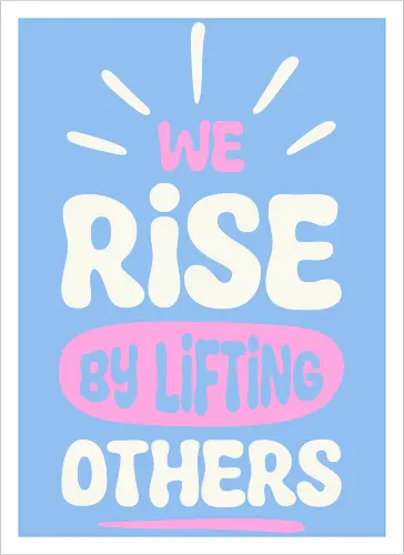 We Rise By Lifting Others