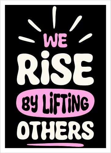 We Rise By Lifting Others