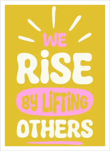 We Rise By Lifting Others