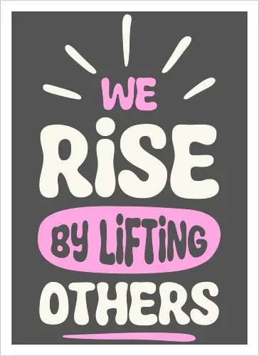 We Rise By Lifting Others