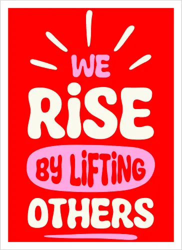 We Rise By Lifting Others