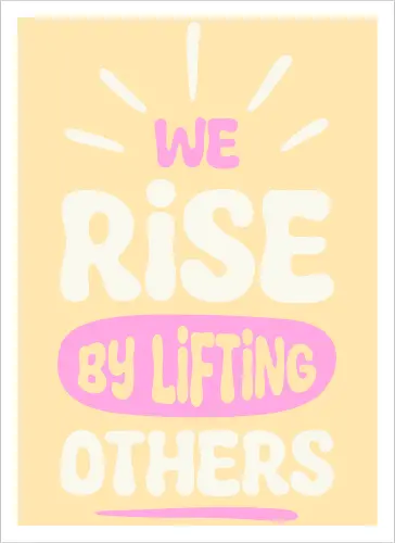 We Rise By Lifting Others
