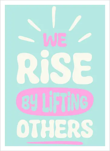 We Rise By Lifting Others