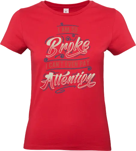 So Broke - funny, sarcasm, memes, fun, typography, lettering, broke, money, attention, humor, funny sayings - Standard T-Shirt (Women)