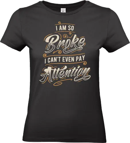 So Broke v.2 - funny, sarcasm, memes, fun, typography, lettering, broke, money, attention, humor, funny sayings - Standard T-Shirt (Women)
