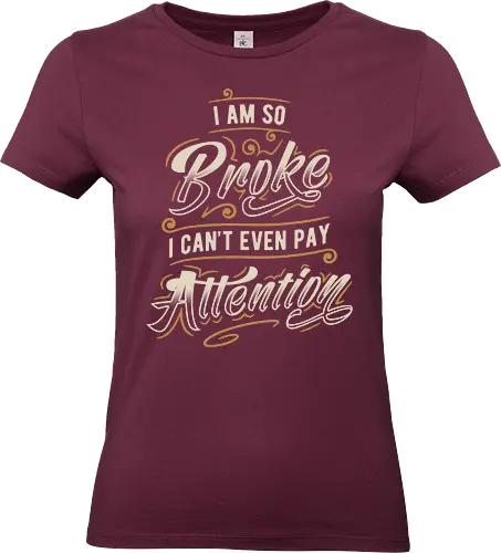 So Broke v.2 - funny, sarcasm, memes, fun, typography, lettering, broke, money, attention, humor, funny sayings - Standard T-Shirt (Women)