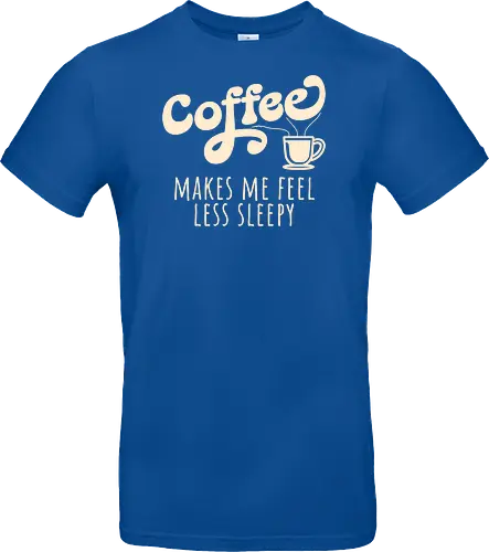 Coffee Makes Me Feel Less Sleepy Funny Coffee Lover 