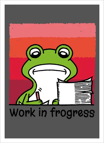 Work in frogress