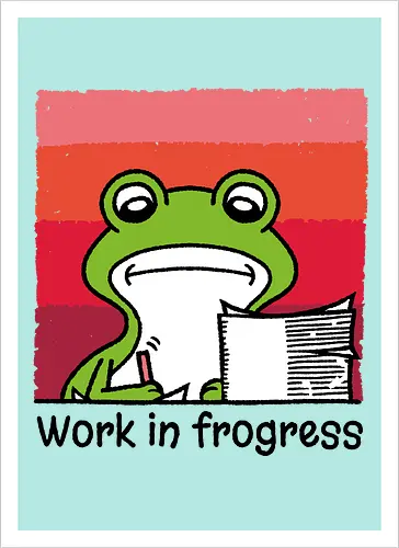 Work in frogress
