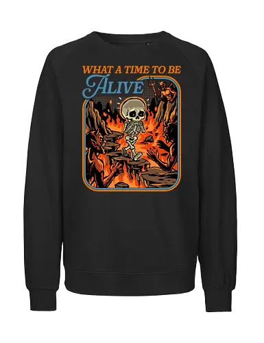 What a Time To Be Alive - halloween skeleton, dead, death, demon, devil, doing my best, halloween, hell, horror, never better, scary, skeleton, skull, spooky, what a time to be alive - Fairtrade Sweatshirt