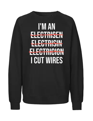 Lustiger Elektriker Spruch – Ich Bin Elektriker... Ich Schneide Kabel Humor - Elektriker, Elektriker Spruch, lustiger Elektriker, Elektroinstallateur, Elektrotechniker, Handwerker Humor, Kabel schneiden, Werkstatt Humor, Beruf Humor, Elektriker Geschenk, Handwerker Geschenk, Fun Spruch, Wortspiel, Berufswitz, Elektrofachkraft, Handwerker Witz, Kabel, Stromer, Elektro Humor, Geschenkidee, Arbeitsalltag Humor, Elektro Handwerk, Strom, Elektrik, Baustelle, Monteur, Techniker, Kollegen Geschenk, lustige Arbeitssprüche, Handwerksberuf - Fairtrade Sweatshirt