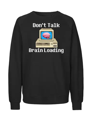 Don't Talk Brain Loading - lazy, fun, memes, wake up, ich bin gerade aufgewacht, sleep, I just woke up, schlafen, faul, Faulheit - Fairtrade Sweatshirt