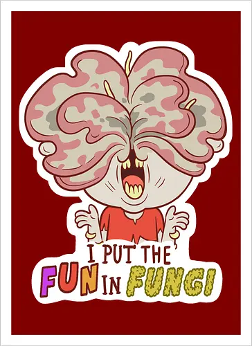 I put the fun in fungi