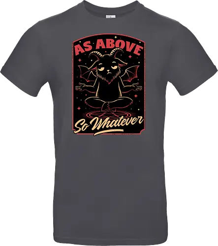 Baphomet Whatever Funny - Baphomet, Whatever, Fun, Funny, Cool, Demon, Devil, Sarcasm, Sarcastic, Sarcastic Art, Sarcastic Humor, Ritual, Occult, Occultism, Magic, Magical, Magical Creatures, Magical Creature, Dark Fantasy, Cozy Fantasy, Exhausted, Exhausts, Exhausting, Exhaustion, Pentagram, Above - Standard T-Shirt