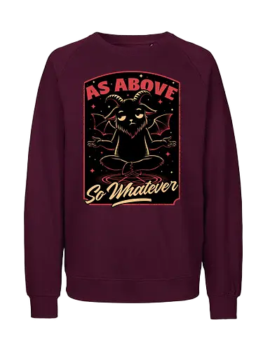 Baphomet Whatever Funny - Baphomet, Whatever, Fun, Funny, Cool, Demon, Devil, Sarcasm, Sarcastic, Sarcastic Art, Sarcastic Humor, Ritual, Occult, Occultism, Magic, Magical, Magical Creatures, Magical Creature, Dark Fantasy, Cozy Fantasy, Exhausted, Exhausts, Exhausting, Exhaustion, Pentagram, Above - Fairtrade Sweatshirt