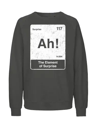 Ah The element of surprise - Ah surprise, the element, elements, science, scientist, Ryan gosling, project Hail Mary, space, comedy, science fiction, Periodic table, am I smart, the element of surprise, chemistry, physics - Fairtrade Sweatshirt