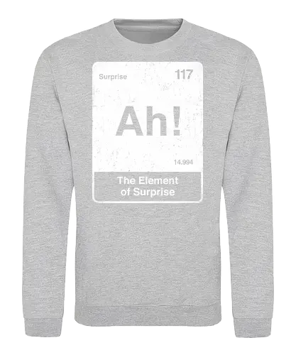 Ah The element of surprise - Ah surprise, the element, elements, science, scientist, Ryan gosling, project Hail Mary, space, comedy, am I smart, the element of surprise, chemistry, physics, science fiction, Periodic table - Sweatshirt