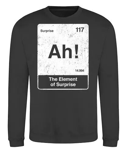 Ah The element of surprise - Ah surprise, the element, elements, science, scientist, Ryan gosling, project Hail Mary, space, comedy, science fiction, Periodic table, am I smart, the element of surprise, chemistry, physics - Sweatshirt