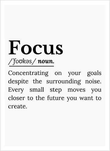 Fokus Definition Inspirierender Spruch Über Konzentration - Fokus Definition, Fokus Spruch, inspirierender Spruch, motivierender Spruch, Konzentration, Disziplin, Zielsetzung, persönliche Entwicklung, Selbstverbesserung, Produktivität Mindset, Erfolg Mindset, Entschlossenheit, Durchhaltevermögen, positive Einstellung, tägliche Motivation, Ehrgeiz, Achtsamkeit, Lebensmotivation, inspirierende Worte, Ziele erreichen, motivierende Typografie, minimalistisches Zitat, Growth Mindset, Selbstvertrauen Inspiration, ermutigende Botschaft - Artprint