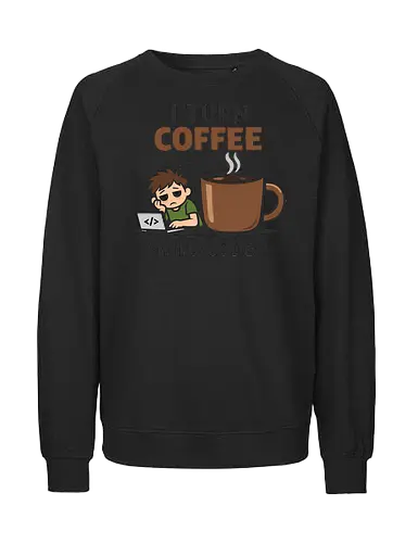 I Turn Coffee Into Code Programmierer Kaffee - Programmierer, Entwickler, Kaffee, Code, Coding, Coffee, Software, Nerd, Geek - Fairtrade Sweatshirt