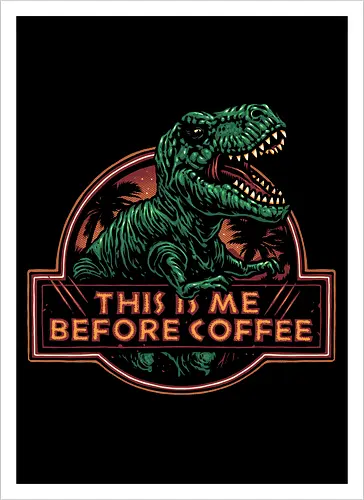 This is me before coffee - Dinosaur, dinosaurs, coffee, caffeine, morning, funny, humor, coffee lover - Artprint