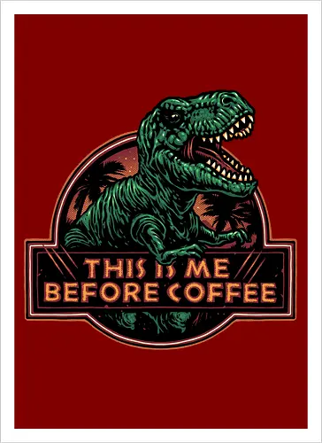 This is me before coffee - Dinosaur, dinosaurs, coffee, caffeine, morning, funny, humor, coffee lover - Artprint