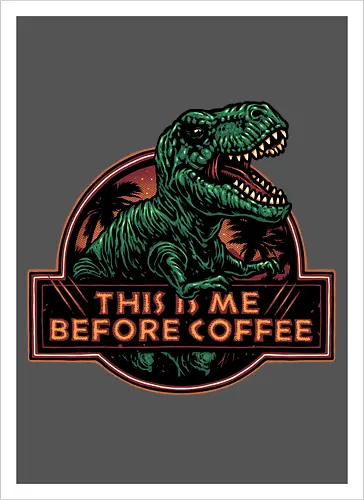 This is me before coffee - Dinosaur, dinosaurs, coffee, caffeine, morning, funny, humor, coffee lover - Artprint