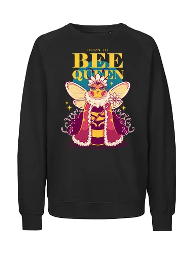 BORN TO BEE QUEEN - queen bee, honey bee, nature, girly, girl power, bee, queen, bee queen - Fairtrade Sweatshirt