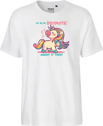 Let me be Dramatic Unicorn - Einhorn, Wange, Drama, unicorn, funny unicorn, pink unicorn, cute unicorn, fabulous, drama queen, hair, magical, fantasy, kawaii unicorn, pastel, sass - Fairtrade T-Shirt