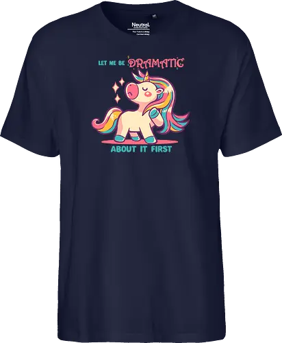 Let me be Dramatic Unicorn - Einhorn, Wange, Drama, unicorn, funny unicorn, pink unicorn, cute unicorn, fabulous, drama queen, hair, magical, fantasy, kawaii unicorn, pastel, sass - Fairtrade T-Shirt